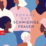 Roxane Gay schreibt Storys über „Schwierige Frauen“